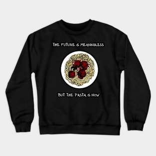 The Future Is Meaningless But The Pasta Is Now Crewneck Sweatshirt